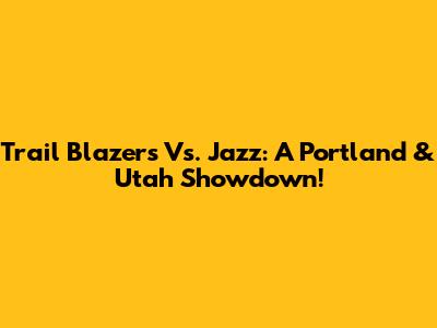Trail Blazers Vs. Jazz: A Portland & Utah Showdown!