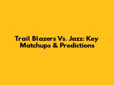 Trail Blazers Vs. Jazz: Key Matchups & Predictions