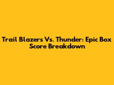Trail Blazers Vs. Thunder: Epic Box Score Breakdown