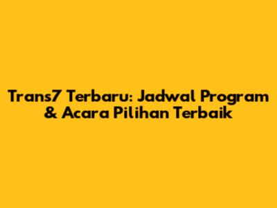 Trans7 Terbaru: Jadwal Program & Acara Pilihan Terbaik