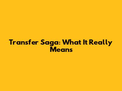 Transfer Saga: What It Really Means