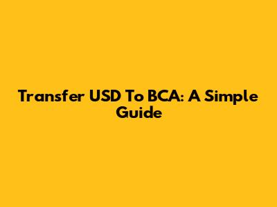 Transfer USD To BCA: A Simple Guide
