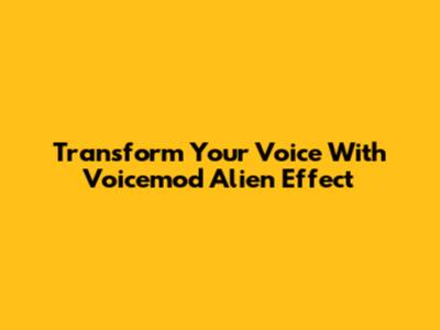 Transform Your Voice With Voicemod Alien Effect