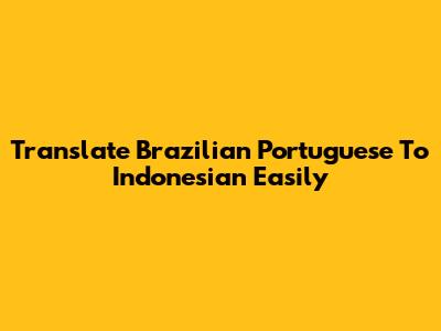 Translate Brazilian Portuguese To Indonesian Easily