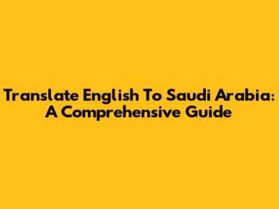 Translate English To Saudi Arabia: A Comprehensive Guide