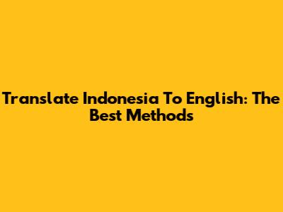 Translate Indonesia To English: The Best Methods