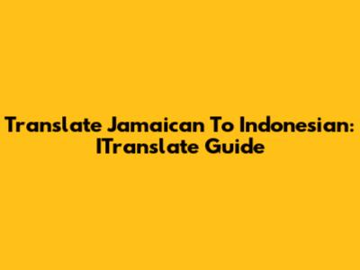Translate Jamaican To Indonesian: ITranslate Guide