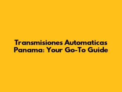 Transmisiones Automaticas Panama: Your Go-To Guide