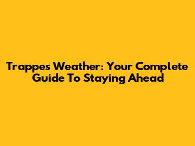 Trappes Weather: Your Complete Guide To Staying Ahead