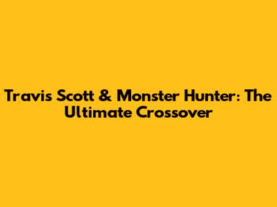Travis Scott & Monster Hunter: The Ultimate Crossover
