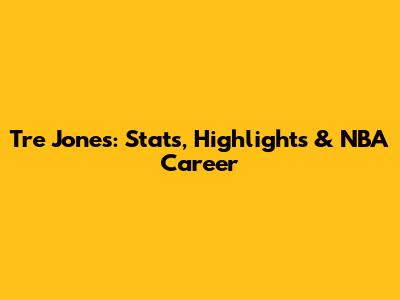 Tre Jones: Stats, Highlights & NBA Career
