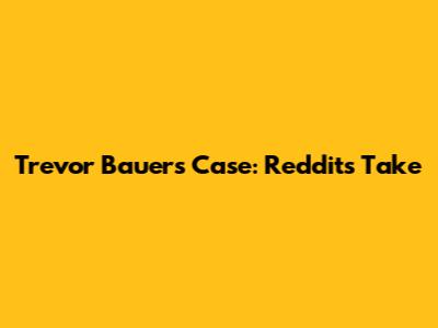 Trevor Bauer's Case: Reddit's Take