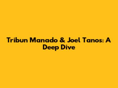 Tribun Manado & Joel Tanos: A Deep Dive