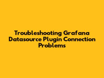 Troubleshooting Grafana Datasource Plugin Connection Problems