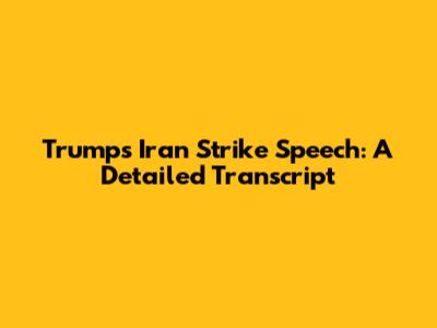 Trump's Iran Strike Speech: A Detailed Transcript