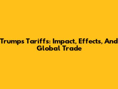 Trump's Tariffs: Impact, Effects, And Global Trade