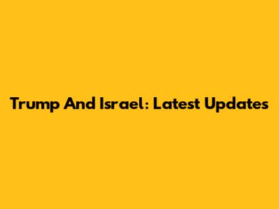 Trump And Israel: Latest Updates
