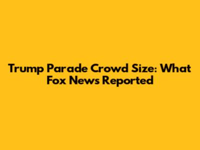 Trump Parade Crowd Size: What Fox News Reported