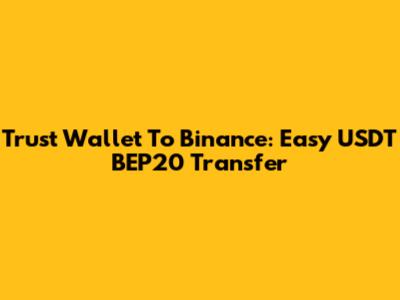 Trust Wallet To Binance: Easy USDT BEP20 Transfer