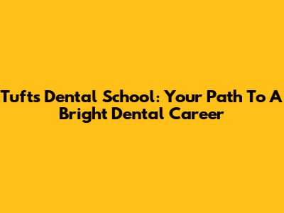 Tufts Dental School: Your Path To A Bright Dental Career