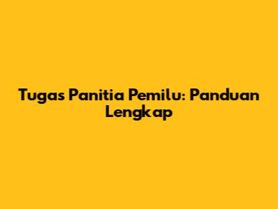 Tugas Panitia Pemilu: Panduan Lengkap