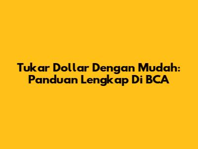 Tukar Dollar Dengan Mudah: Panduan Lengkap Di BCA