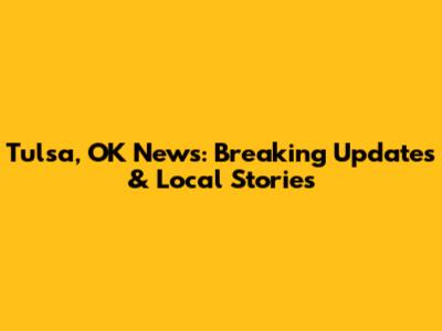 Tulsa, OK News: Breaking Updates & Local Stories
