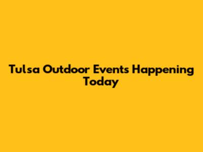 Tulsa Outdoor Events Happening Today