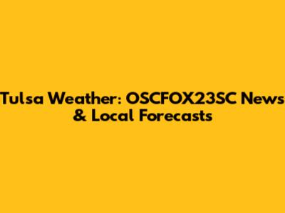 Tulsa Weather: OSCFOX23SC News & Local Forecasts