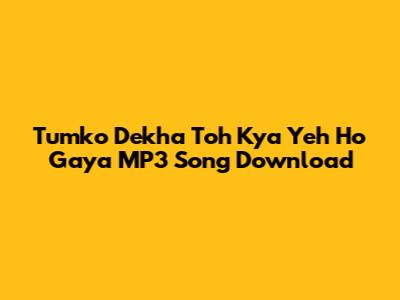 Tumko Dekha Toh Kya Yeh Ho Gaya MP3 Song Download