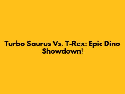 Turbo Saurus Vs. T-Rex: Epic Dino Showdown!