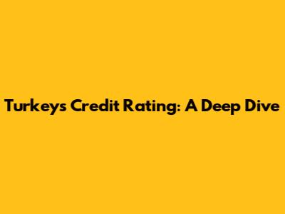 Turkey's Credit Rating: A Deep Dive