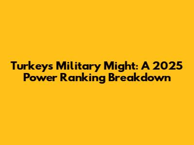 Turkey's Military Might: A 2025 Power Ranking Breakdown