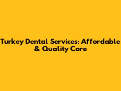 Turkey Dental Services: Affordable & Quality Care