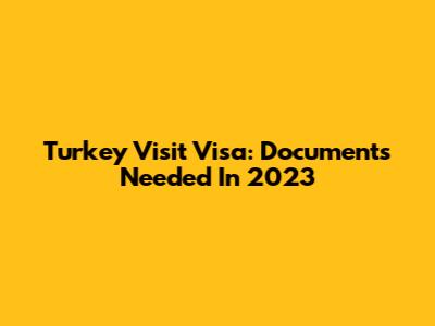 Turkey Visit Visa: Documents Needed In 2023
