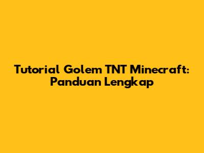 Tutorial Golem TNT Minecraft: Panduan Lengkap