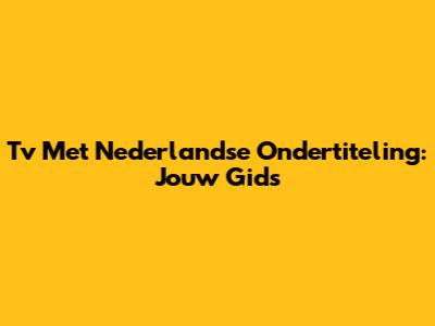 Tv Met Nederlandse Ondertiteling: Jouw Gids