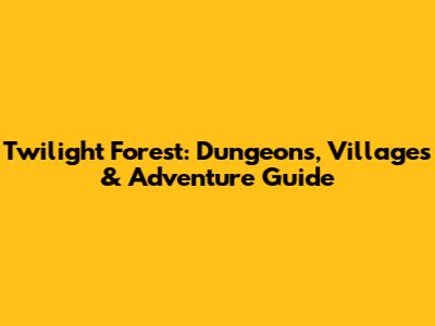 Twilight Forest: Dungeons, Villages & Adventure Guide