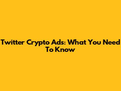 Twitter Crypto Ads: What You Need To Know