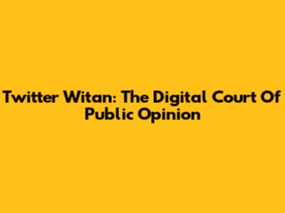 Twitter Witan: The Digital Court Of Public Opinion