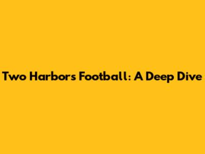 Two Harbors Football: A Deep Dive