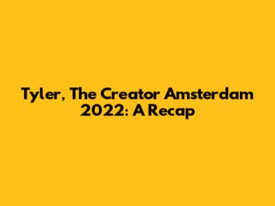 Tyler, The Creator Amsterdam 2022: A Recap
