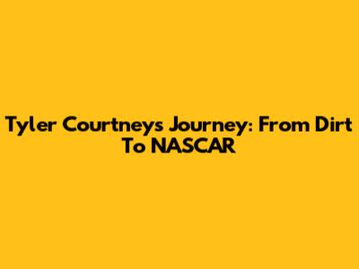Tyler Courtney's Journey: From Dirt To NASCAR