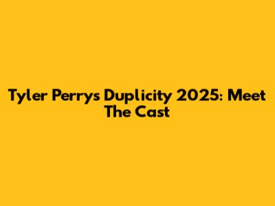 Tyler Perry's Duplicity 2025: Meet The Cast