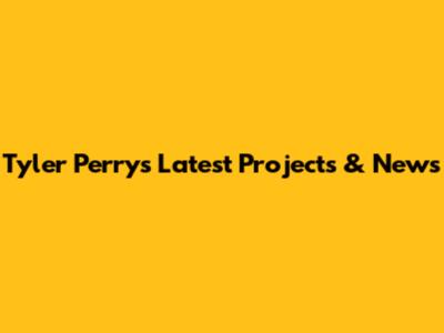 Tyler Perry's Latest Projects & News