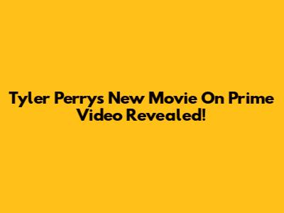 Tyler Perry's New Movie On Prime Video Revealed!