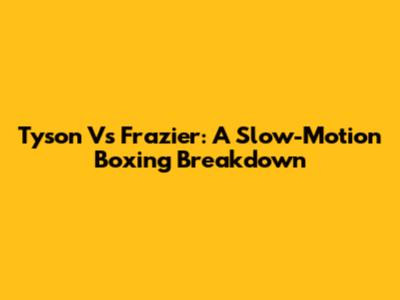 Tyson Vs Frazier: A Slow-Motion Boxing Breakdown