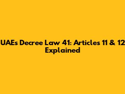 UAE's Decree Law 41: Articles 11 & 12 Explained