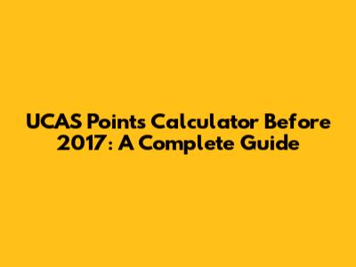 UCAS Points Calculator Before 2017: A Complete Guide