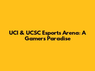 UCI & UCSC Esports Arena: A Gamer's Paradise